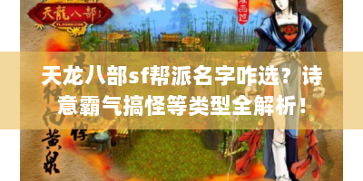 天龙八部sf帮派名字咋选？诗意霸气搞怪等类型全解析！