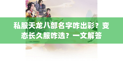 私服天龙八部名字咋出彩？变态长久服咋选？一文解答