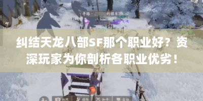 纠结天龙八部SF那个职业好？资深玩家为你剖析各职业优劣！