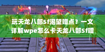 玩天龙八部Sf渴望赠点？一文详解wpe怎么卡天龙八部Sf赠点