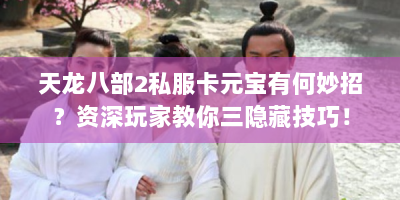 天龙八部2私服卡元宝有何妙招？资深玩家教你三隐藏技巧！