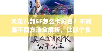 天龙八部SF怎么卡彩名？不同服不同方法全解析，让你个性彰显