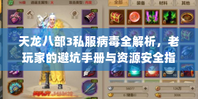 天龙八部3私服病毒全解析，老玩家的避坑手册与资源安全指南
