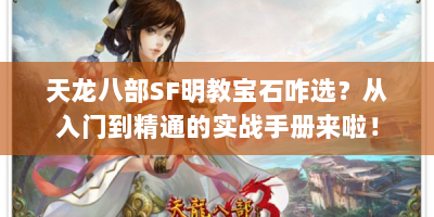 天龙八部SF明教宝石咋选？从入门到精通的实战手册来啦！
