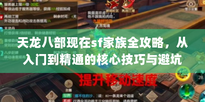天龙八部现在sf家族全攻略，从入门到精通的核心技巧与避坑指南