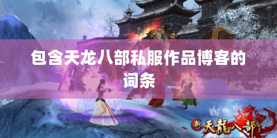 包含天龙八部私服作品博客的词条