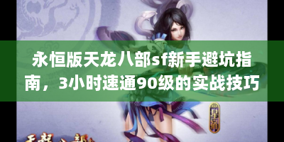 永恒版天龙八部sf新手避坑指南，3小时速通90级的实战技巧