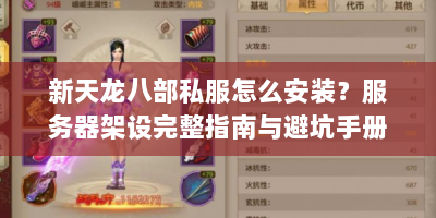 新天龙八部私服怎么安装？服务器架设完整指南与避坑手册