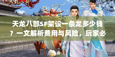 天龙八部SF架设一条龙多少钱？一文解析费用与风险，玩家必看！