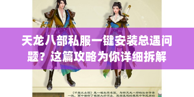 天龙八部私服一键安装总遇问题？这篇攻略为你详细拆解