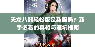 天龙八部轻松版是私服吗？新手必看的真相与避坑指南