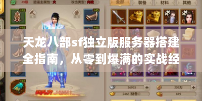 天龙八部sf独立版服务器搭建全指南，从零到爆满的实战经验