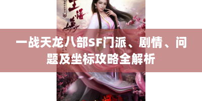 一战天龙八部SF门派、剧情、问题及坐标攻略全解析
