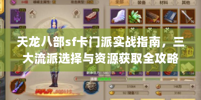 天龙八部sf卡门派实战指南，三大流派选择与资源获取全攻略