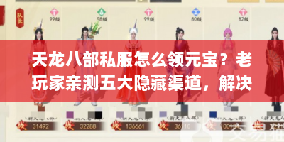天龙八部私服怎么领元宝？老玩家亲测五大隐藏渠道，解决元宝获取难题