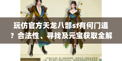 玩仿官方天龙八部sf有何门道？合法性、寻找及元宝获取全解析