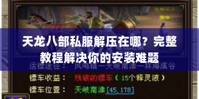 天龙八部私服解压在哪？完整教程解决你的安装难题