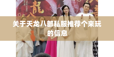 关于天龙八部私服推荐个来玩的信息