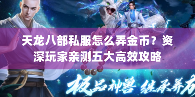 天龙八部私服怎么弄金币？资深玩家亲测五大高效攻略
