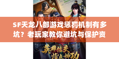 SF天龙八部游戏惩罚机制有多坑？老玩家教你避坑与保护资源！