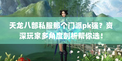 天龙八部私服那个门派pk强？资深玩家多角度剖析帮你选！