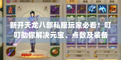 新开天龙八部私服玩家必看！叮叮助你解决元宝、点数及装备制作难题