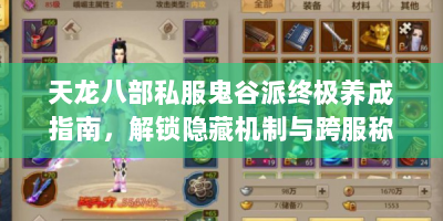 天龙八部私服鬼谷派终极养成指南，解锁隐藏机制与跨服称霸战术