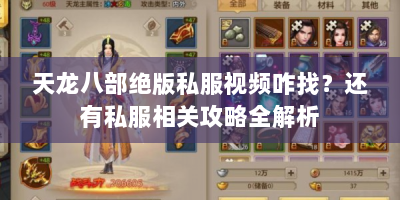 天龙八部绝版私服视频咋找？还有私服相关攻略全解析