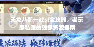 天龙八部一战sf全攻略，老玩家私藏的独家资源指南