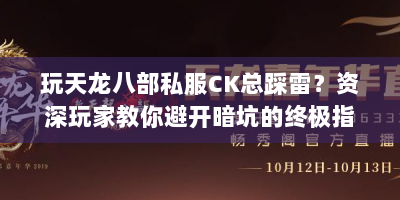玩天龙八部私服CK总踩雷？资深玩家教你避开暗坑的终极指南