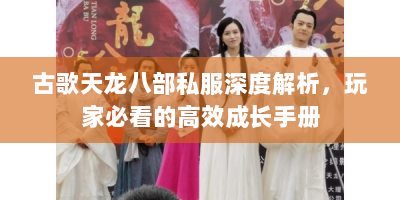 古歌天龙八部私服深度解析，玩家必看的高效成长手册