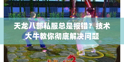 天龙八部私服总是报错？技术大牛教你彻底解决问题