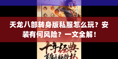天龙八部转身版私服怎么玩？安装有何风险？一文全解！