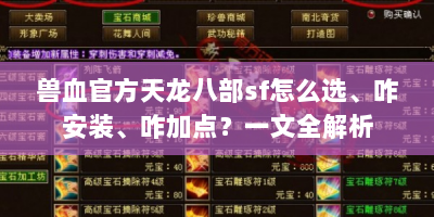 兽血官方天龙八部sf怎么选、咋安装、咋加点？一文全解析