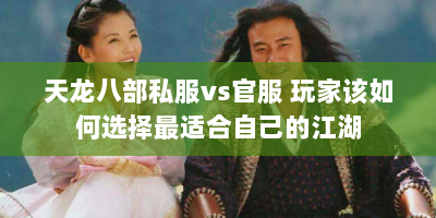天龙八部私服vs官服 玩家该如何选择最适合自己的江湖