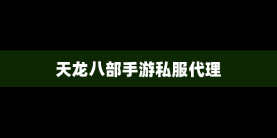 天龙八部手游私服代理
