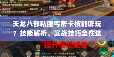 天龙八部私服丐帮卡技能咋玩？技能解析、实战技巧全在这！