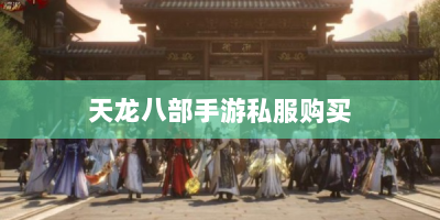 天龙八部手游私服购买