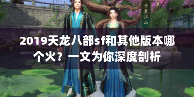 2019天龙八部sf和其他版本哪个火？一文为你深度剖析