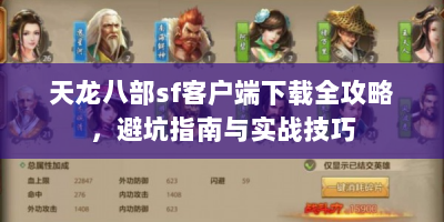 天龙八部sf客户端下载全攻略，避坑指南与实战技巧