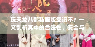 玩天龙八部私服版靠谱不？一文剖析其中的合法性、安全与体验问题