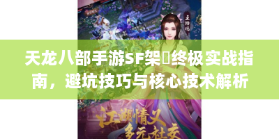 天龙八部手游SF架設终极实战指南，避坑技巧与核心技术解析