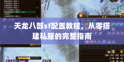 天龙八部sf配置教程，从零搭建私服的完整指南