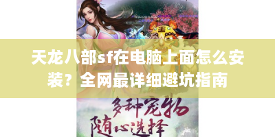 天龙八部sf在电脑上面怎么安装？全网最详细避坑指南