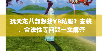 玩天龙八部想找YB私服？安装、合法性等问题一文解答