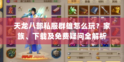 天龙八部私服群雄怎么玩？家族、下载及免费疑问全解析