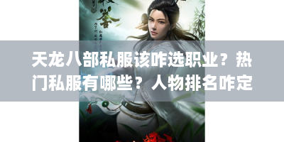 天龙八部私服该咋选职业？热门私服有哪些？人物排名咋定？