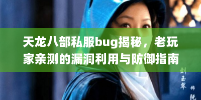 天龙八部私服bug揭秘，老玩家亲测的漏洞利用与防御指南