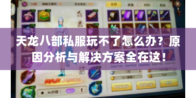 天龙八部私服玩不了怎么办？原因分析与解决方案全在这！