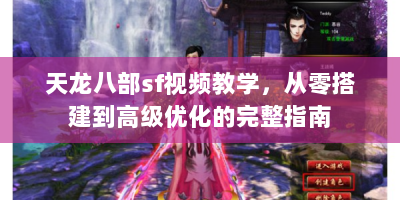 天龙八部sf视频教学，从零搭建到高级优化的完整指南